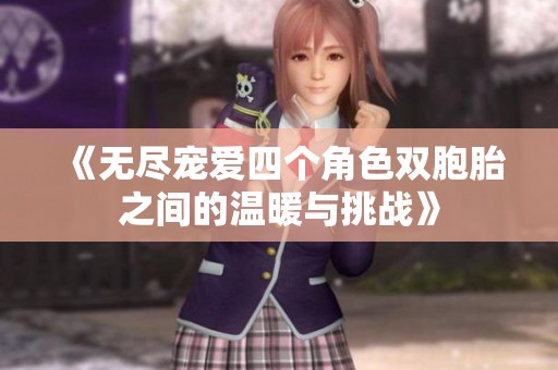 《无尽宠爱四个角色双胞胎之间的温暖与挑战》