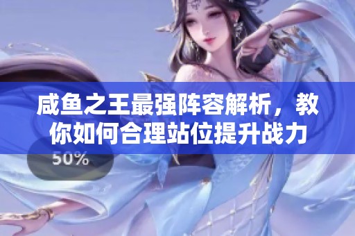 咸鱼之王最强阵容解析，教你如何合理站位提升战力