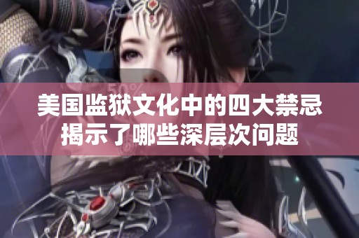 美国监狱文化中的四大禁忌揭示了哪些深层次问题