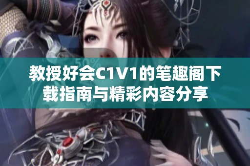 教授好会C1V1的笔趣阁下载指南与精彩内容分享