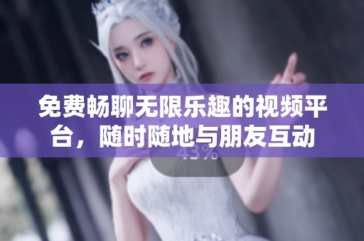 免费畅聊无限乐趣的视频平台，随时随地与朋友互动