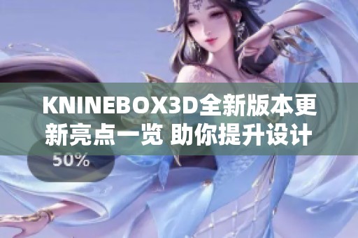 KNINEBOX3D全新版本更新亮点一览 助你提升设计体验