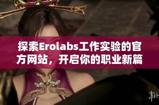 探索Erolabs工作实验的官方网站，开启你的职业新篇章