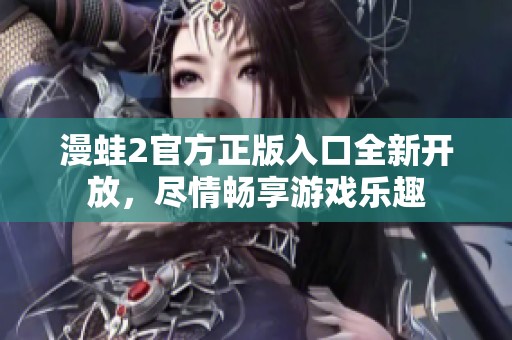 漫蛙2官方正版入口全新开放，尽情畅享游戏乐趣