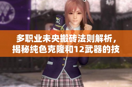 多职业未央搬砖法则解析，揭秘纯色克隆和12武器的技巧与策略