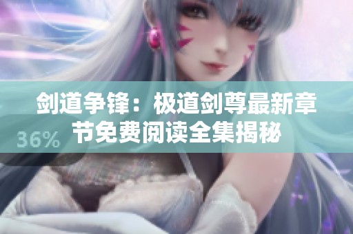 剑道争锋：极道剑尊最新章节免费阅读全集揭秘
