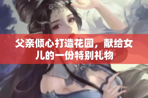 父亲倾心打造花园，献给女儿的一份特别礼物