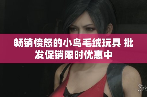 畅销愤怒的小鸟毛绒玩具 批发促销限时优惠中