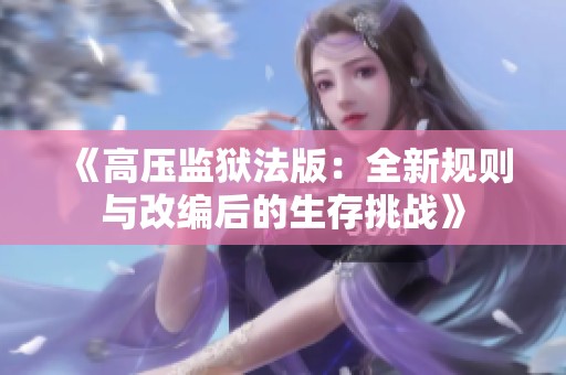 《高压监狱法版：全新规则与改编后的生存挑战》