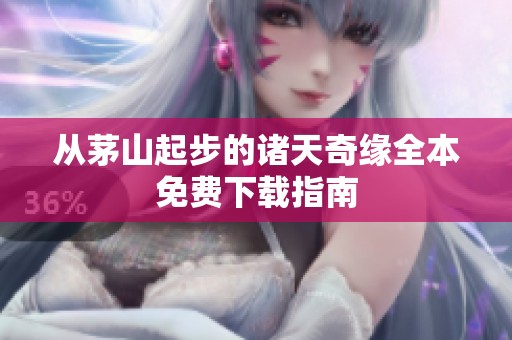 从茅山起步的诸天奇缘全本免费下载指南