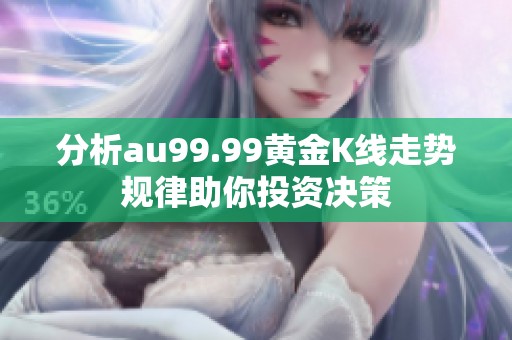 分析au99.99黄金K线走势规律助你投资决策