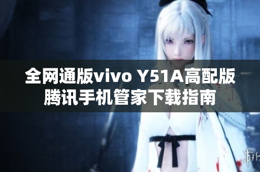 全网通版vivo Y51A高配版腾讯手机管家下载指南