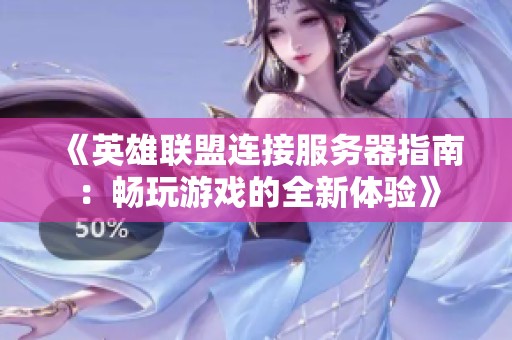 《英雄联盟连接服务器指南：畅玩游戏的全新体验》