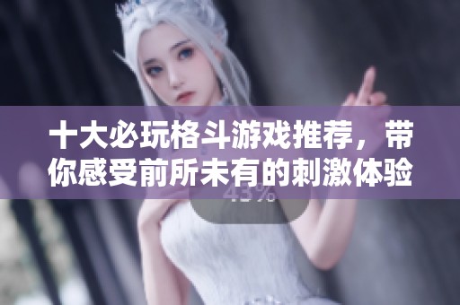 十大必玩格斗游戏推荐，带你感受前所未有的刺激体验