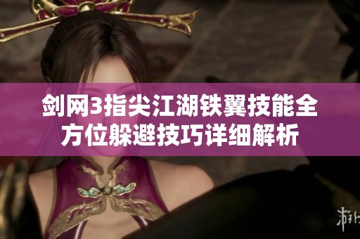 剑网3指尖江湖铁翼技能全方位躲避技巧详细解析
