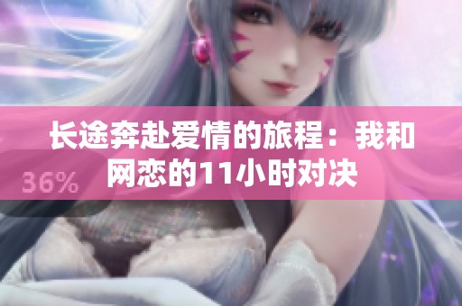 长途奔赴爱情的旅程：我和网恋的11小时对决