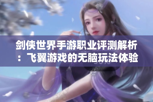 剑侠世界手游职业评测解析：飞翼游戏的无脑玩法体验揭秘