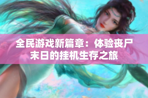 全民游戏新篇章：体验丧尸末日的挂机生存之旅
