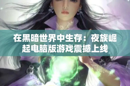 在黑暗世界中生存：夜族崛起电脑版游戏震撼上线