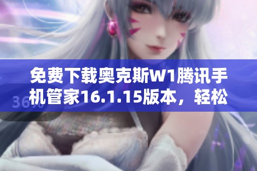 免费下载奥克斯W1腾讯手机管家16.1.15版本，轻松管理手机安全
