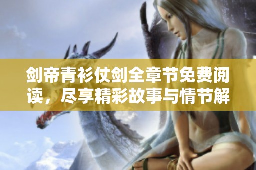剑帝青衫仗剑全章节免费阅读，尽享精彩故事与情节解析