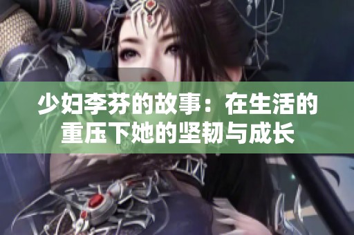 少妇李芬的故事：在生活的重压下她的坚韧与成长