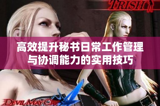 高效提升秘书日常工作管理与协调能力的实用技巧