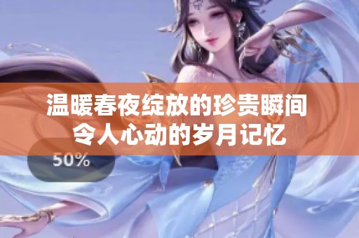 温暖春夜绽放的珍贵瞬间 令人心动的岁月记忆