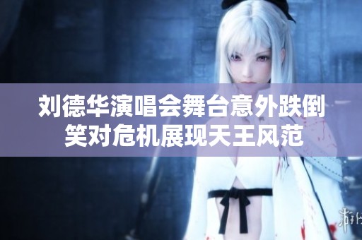 刘德华演唱会舞台意外跌倒 笑对危机展现天王风范