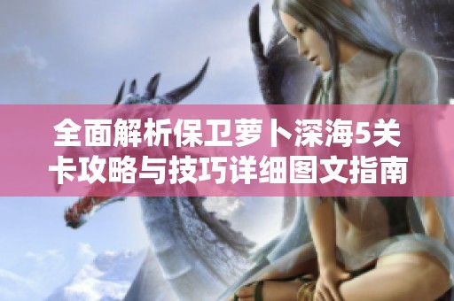 全面解析保卫萝卜深海5关卡攻略与技巧详细图文指南