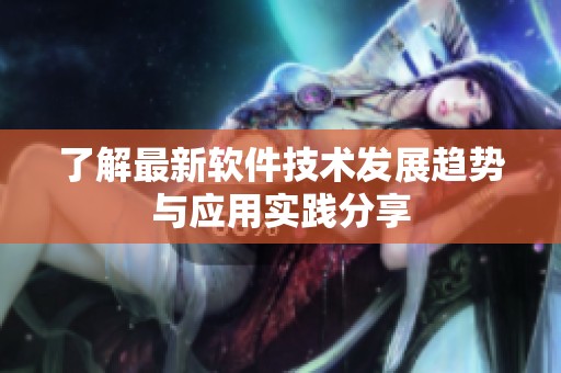 了解最新软件技术发展趋势与应用实践分享
