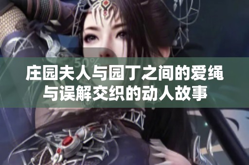 庄园夫人与园丁之间的爱绳与误解交织的动人故事