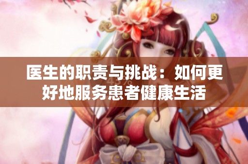 医生的职责与挑战：如何更好地服务患者健康生活