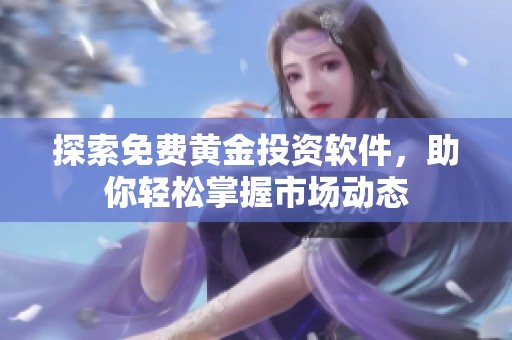 探索免费黄金投资软件，助你轻松掌握市场动态
