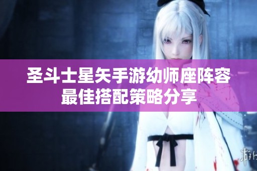 圣斗士星矢手游幼师座阵容最佳搭配策略分享