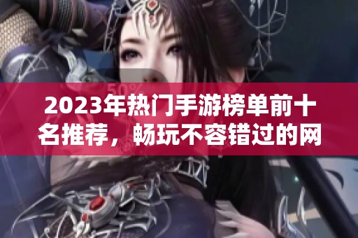 2023年热门手游榜单前十名推荐，畅玩不容错过的网络游戏