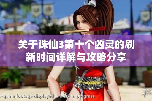 关于诛仙3第十个凶灵的刷新时间详解与攻略分享