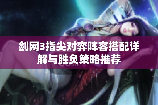 剑网3指尖对弈阵容搭配详解与胜负策略推荐