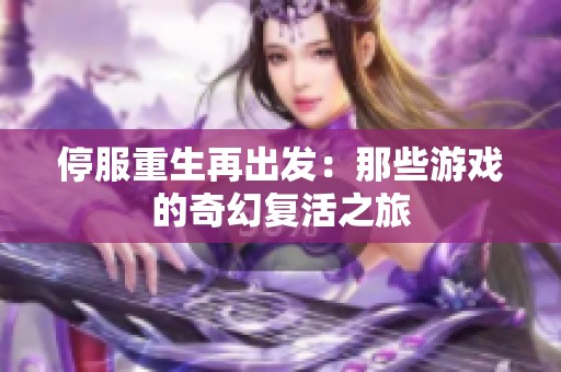 停服重生再出发：那些游戏的奇幻复活之旅