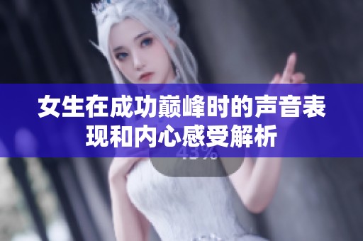 女生在成功巅峰时的声音表现和内心感受解析