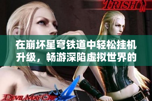 在崩坏星穹铁道中轻松挂机升级，畅游深陷虚拟世界的乐趣