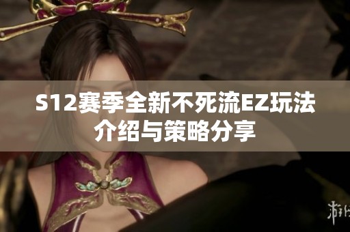 S12赛季全新不死流EZ玩法介绍与策略分享