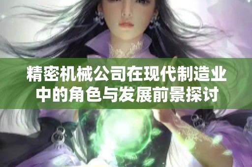 精密机械公司在现代制造业中的角色与发展前景探讨