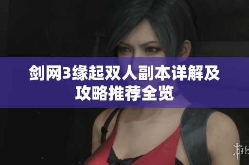剑网3缘起双人副本详解及攻略推荐全览