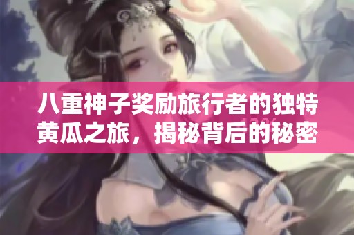 八重神子奖励旅行者的独特黄瓜之旅，揭秘背后的秘密
