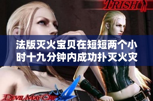 法版灭火宝贝在短短两个小时十九分钟内成功扑灭火灾