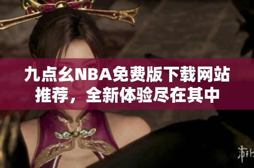 九点幺NBA免费版下载网站推荐，全新体验尽在其中
