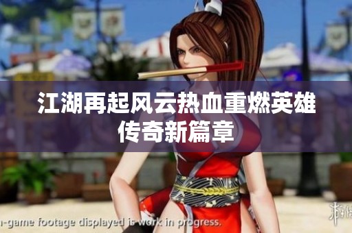 江湖再起风云热血重燃英雄传奇新篇章