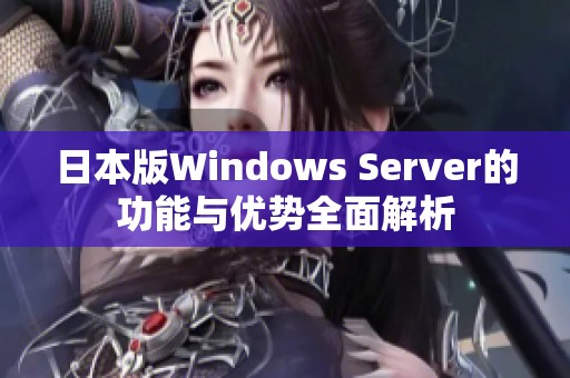 日本版Windows Server的功能与优势全面解析