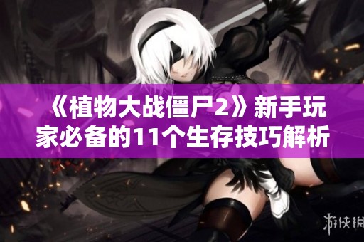 《植物大战僵尸2》新手玩家必备的11个生存技巧解析